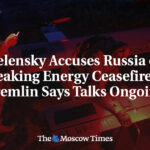 Zelensky Accuses Russia of Breaking Energy Ceasefire as Kremlin Says Talks Ongoing