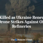 3 Killed as Ukraine Renews Drone Strikes Against Oil Refineries