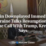 Putin Downplayed Immediate Ukraine Talks Resumption in Phone Call With Trump, Kremlin Says