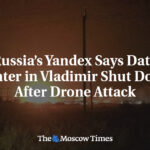Russia’s Yandex Says Data Center in Vladimir Shut Down After Drone Attack