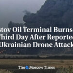 Rostov Oil Terminal Burns for Third Day After Reported Ukrainian Drone Attack