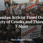 Russian Activist Fined Over ‘Party of Crooks and Thieves’ T-Shirt