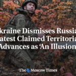 Ukraine Dismisses Russia’s Latest Claimed Territorial Advances as ‘An Illusion’