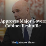 Putin Approves Major Government Cabinet Reshuffle