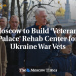 Moscow to Build ‘Veterans Palace’ Rehab Center for Ukraine War Vets