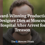 Award-Winning Production Designer Dies at Moscow Hospital After Arrest for Treason