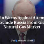 Putin Warns Against Attempts to Exclude Russia From Global Natural Gas Market