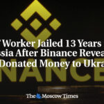 IT Worker Jailed 13 Years in Russia After Binance Revealed He Donated Money to Ukraine