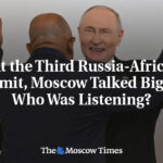 At the Third Russia-Africa Summit, Moscow Talked Big. But Who Was Listening?